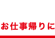 お仕事帰りに